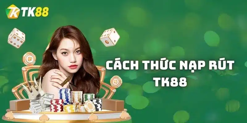 Cách thức nạp rút được hệ thống tự động xử lý tại TK88