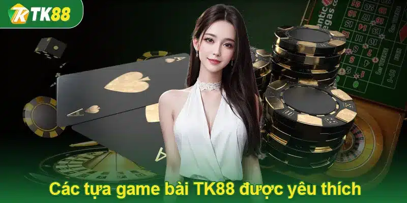 Các tựa game bài TK88 được yêu thích