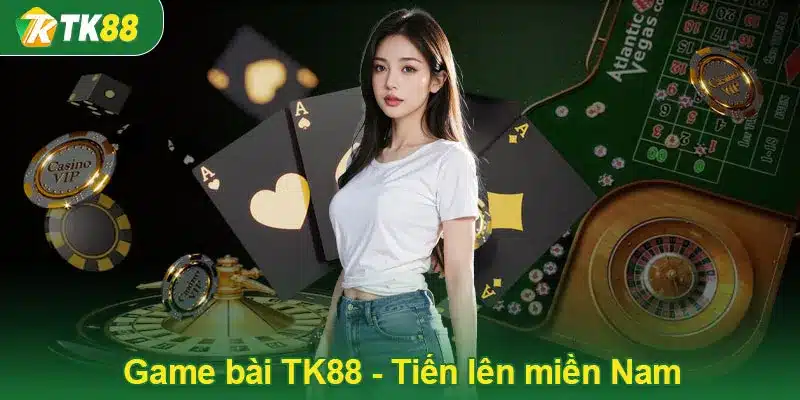 Game bài TK88 - Tiến lên miền Nam