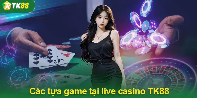 Các tựa game tại live casino TK88 được lựa chọn nhiều