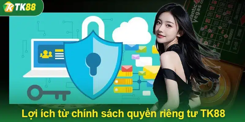 Lợi ích từ chính sách quyền riêng tư TK88