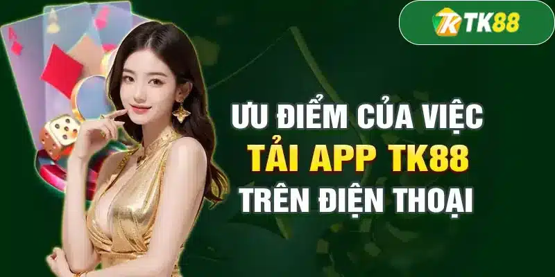 Những ưu điểm nổi bật khi tải app TK88