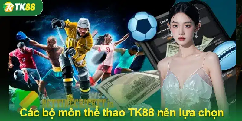 Các bộ môn thể thao TK88 nên lựa chọn đặt cược