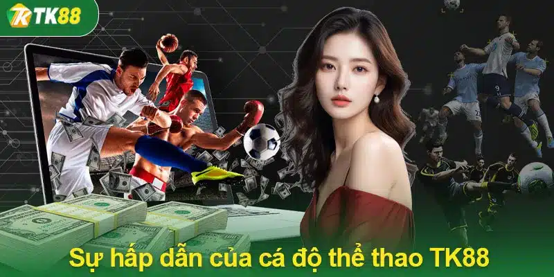 Sự hấp dẫn của cá độ thể thao TK88 hiện nay