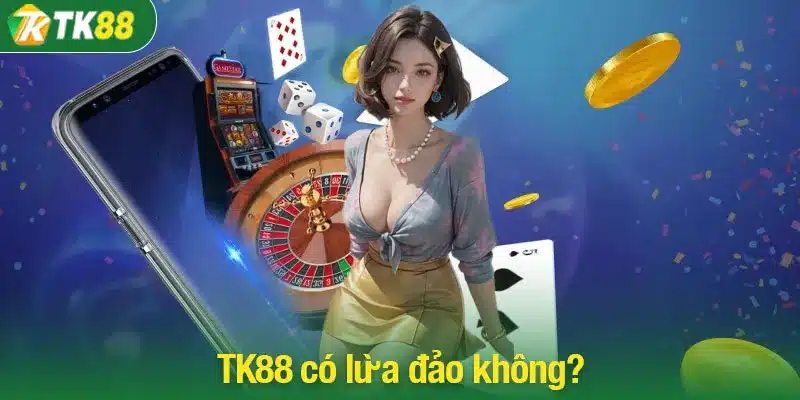 Chứng minh TK88 có lừa đảo không dựa trên các ưu điểm