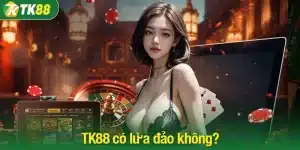 TK88 có lừa đảo không